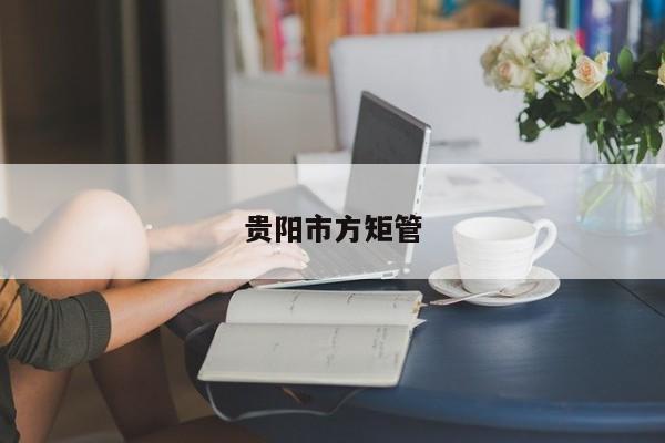 貴陽(yáng)市方矩管
