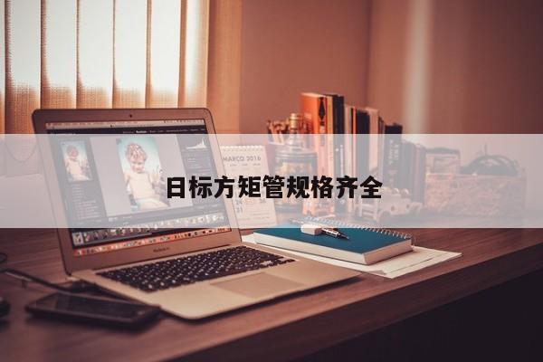 日標方矩管規(guī)格齊全