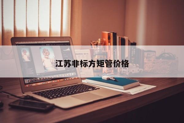 江蘇非標(biāo)方矩管價(jià)格